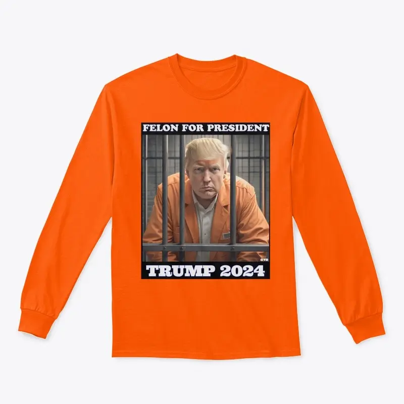 FELON FOR PRESIDENT Long Sleeve T-Shirt 