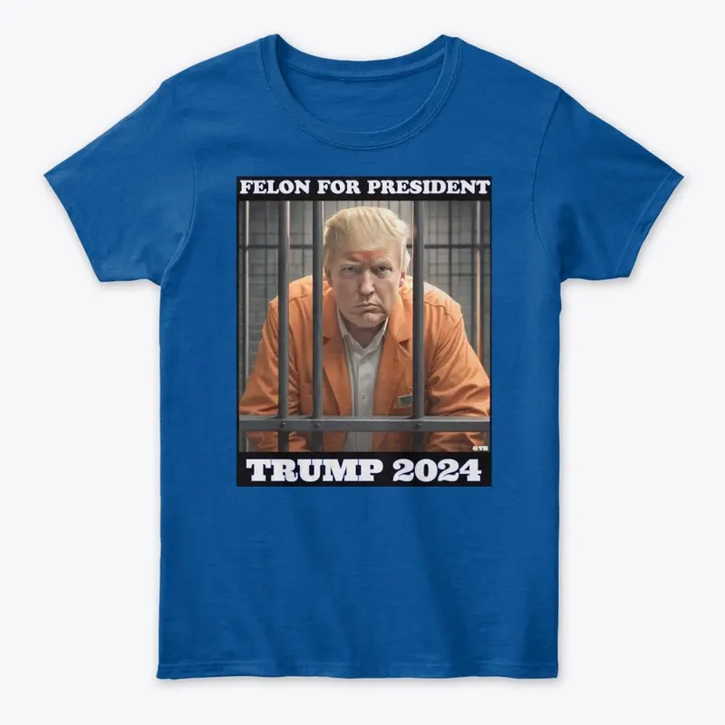 Ladies FELON FOR PRESIDENT Classic Tee 